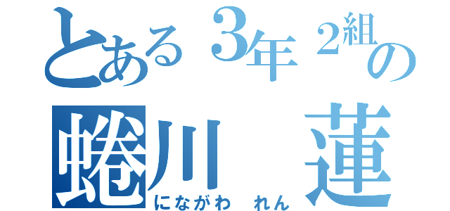 とある３年２組の蜷川 蓮（にながわ れん）