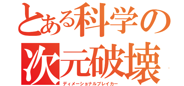 とある科学の次元破壊（ディメーショナルブレイカー）