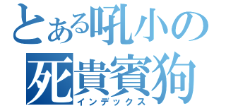 とある吼小の死貴賓狗（インデックス）