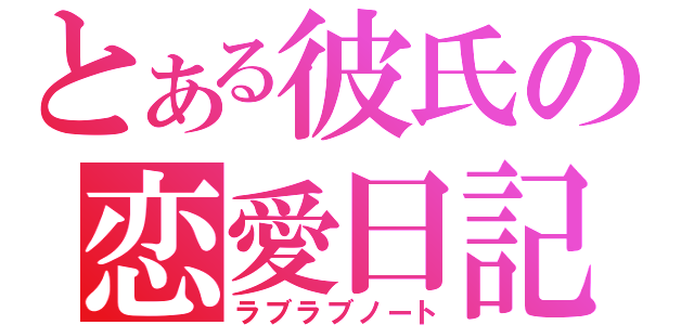 とある彼氏の恋愛日記（ラブラブノート）