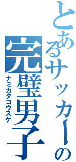 とあるサッカー部の完璧男子（ナミカタコウスケ）