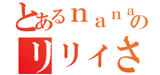 とあるｎａｎａ民のリリィさん（）