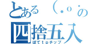 とある（・ｏ・）の四捨五入（ぽてｔｐチップ）