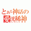 とある神話の愛洸稀神（ファクシニア）