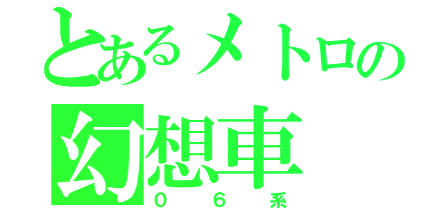 とあるメトロの幻想車（０６系）