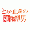 とある正義の麺麭顔男（アンパンマン）