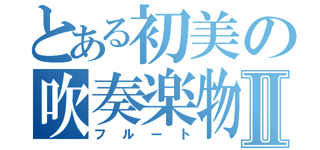 とある初美の吹奏楽物語Ⅱ（フルート）