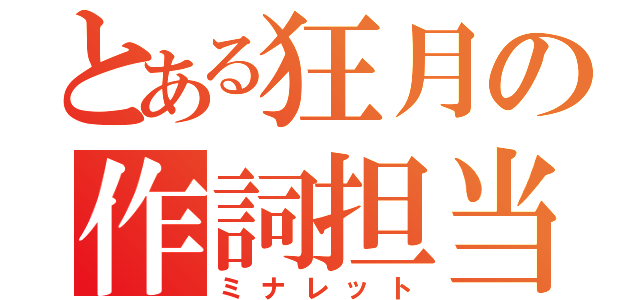 とある狂月の作詞担当（ミナレット）