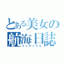 とある美女の航海日誌（インデックス）