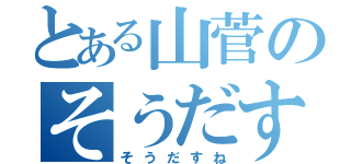 とある山菅のそうだすね（そうだすね）