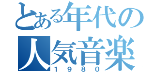 とある年代の人気音楽（１９８０）