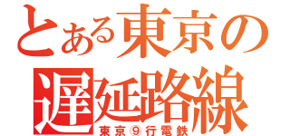 とある東京の遅延路線（東京⑨行電鉄）