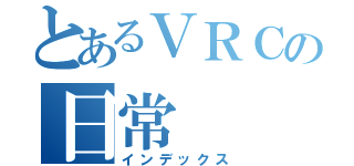 とあるＶＲＣの日常（インデックス）