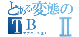 とある変態のＴＢⅡ（オナニーで逝く）