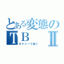 とある変態のＴＢⅡ（オナニーで逝く）