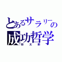 とあるサラリーマンの成功哲学（影太郎）