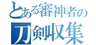 とある審神者の刀剣収集（）