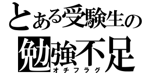 とある受験生の勉強不足（オチフラグ）