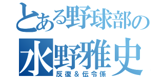 とある野球部の水野雅史（反復＆伝令係）