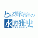 とある野球部の水野雅史（反復＆伝令係）