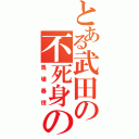 とある武田の不死身の鬼美濃（馬場春信）