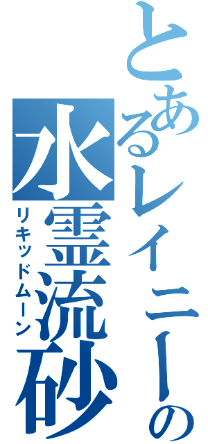 とあるレイニーの水霊流砂（リキッドムーン）