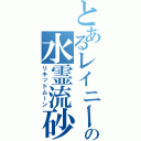 とあるレイニーの水霊流砂（リキッドムーン）