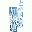 とある国語の加増宿題（オワラナイ）