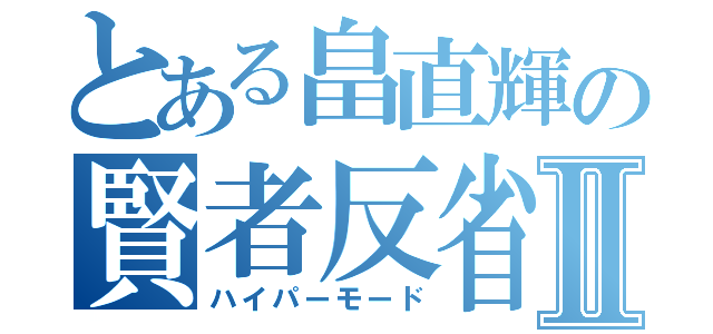 とある畠直輝の賢者反省Ⅱ（ハイパーモード）