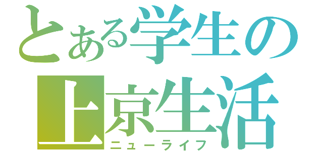 とある学生の上京生活（ニューライフ）