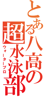 とある八高の超水泳部（ウォータープロ）