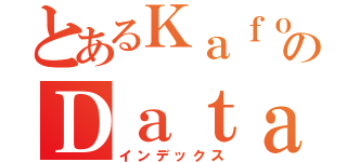 とあるＫａｆｏｎのＤａｔａｆｌｏｗ（インデックス）