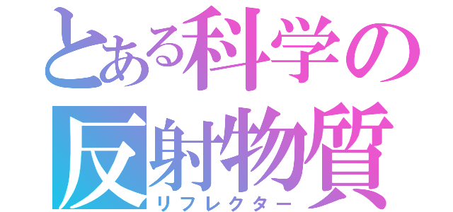 とある科学の反射物質（リフレクター）