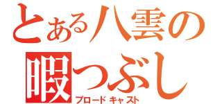 とある八雲の暇つぶし放送（ブロードキャスト）