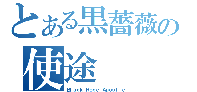 とある黒薔薇の使途（Ｂｌａｃｋ Ｒｏｓｅ Ａｐｏｓｔｌｅ）