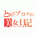 とあるブログの美女日記（バジリスク愛）