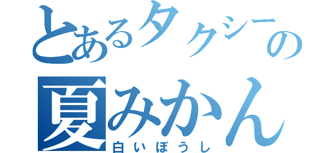 とあるタクシーの夏みかん（白いぼうし）