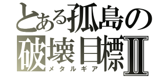 とある孤島の破壊目標Ⅱ（メタルギア）