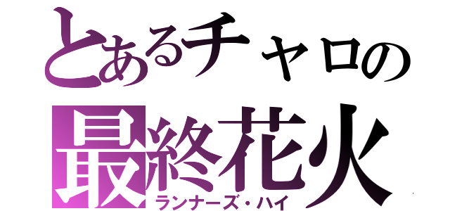 とあるチャロの最終花火（ランナーズ・ハイ）