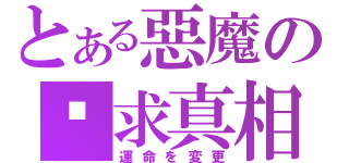 とある惡魔の寻求真相（運命を変更）