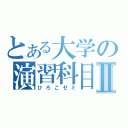 とある大学の演習科目Ⅱ（ひろこゼミ）