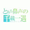 とある鼻声の千載一遇（ワンチャン）