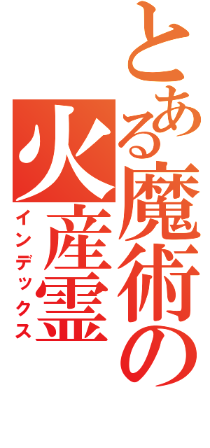 とある魔術の火産霊（インデックス）