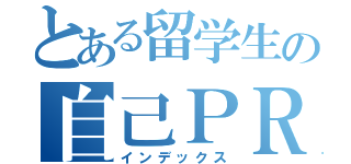 とある留学生の自己ＰＲ（インデックス）