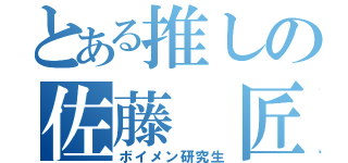 とある推しの佐藤 匠（ボイメン研究生）