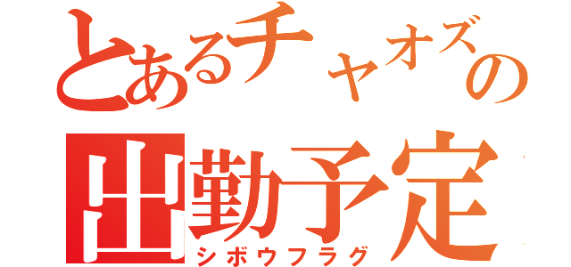 とあるチャオズの出勤予定（シボウフラグ）