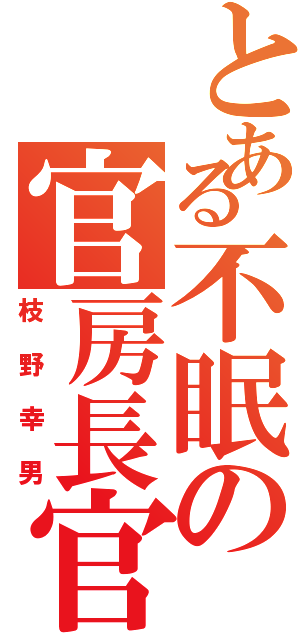 とある不眠の官房長官（枝野幸男）