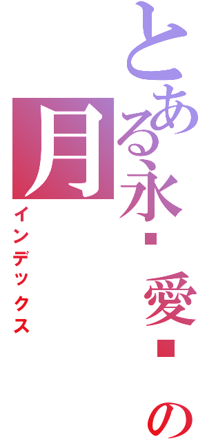 とある永远愛你の月（インデックス）