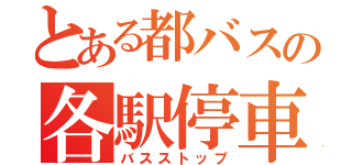 とある都バスの各駅停車（バスストップ）