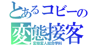 とあるコビーの変態接客（変態変人総合学科）